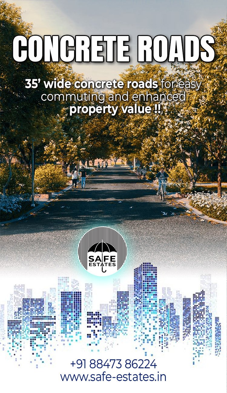 township has 35 feet wide solid concrete roads, long life roads and increased resale value of your plot,